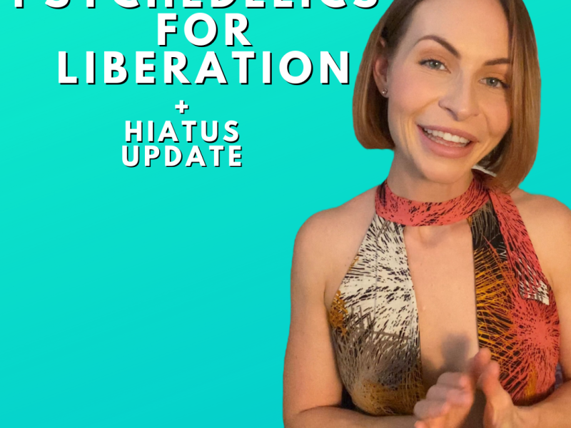 Psychedelics for Liberation + Hiatus Update